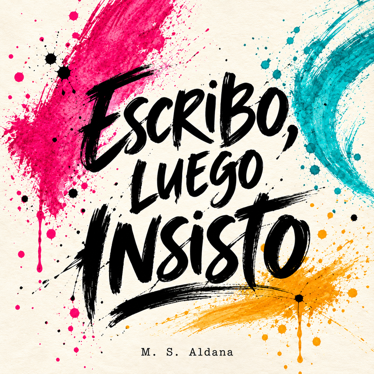 Portada cuadrada de Escribo, luego insisto, de M. S. Aldana: letras negras gestuales y pinceladas magenta, turquesa y naranja sobre papel crema.